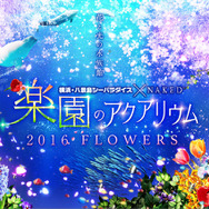 「横浜・八景島シーパラダイス」にて開催の「楽園のアクアリウム2016 FLOWERS」