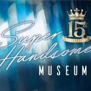 15 th Anniversary SUPER HANDSOME MUSEUM