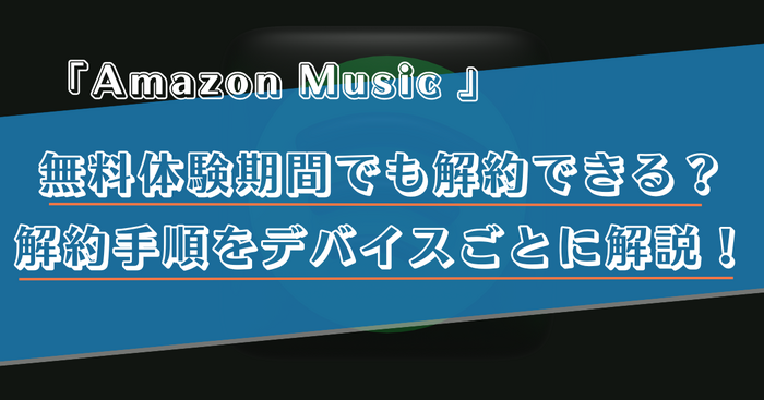 Amazon Music Unlimitedの解約(退会)手順は？スマホ・PCなどデバイスごとに詳しく解説！