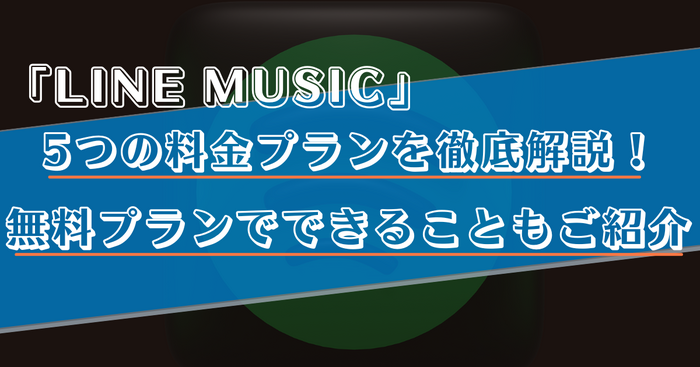 LINE MUSICの無料プランを徹底解説！おすすめの使い方や有料プランとの違いもご紹介！