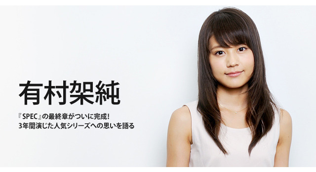 インタビュー 有村架純 Spec の終焉に 涙が出そう 3年間の想い Cinemacafe Net