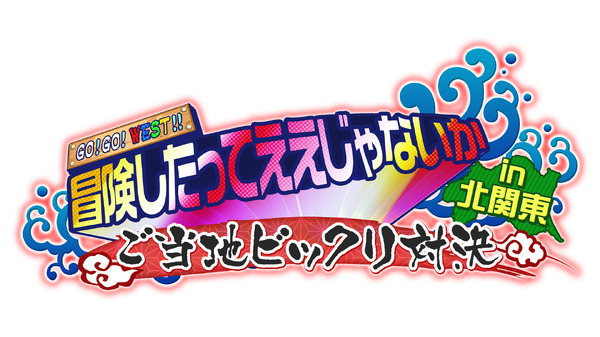 GO！GO！WEST!!冒険したってええじゃないか～ご当地ビックリ対決 in 北関東～」