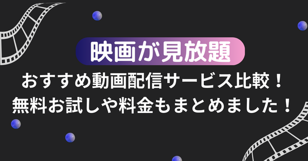 映画が見放題のおすすめ動画配信サービス16選を比較！無料お試しや料金もまとめました！