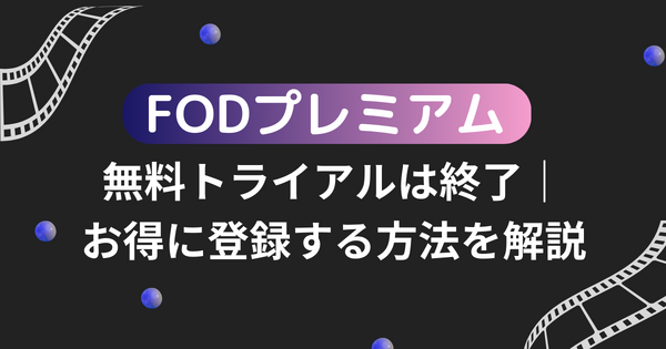 FODプレミアムの無料トライアルは終了｜お得に登録する方法を解説