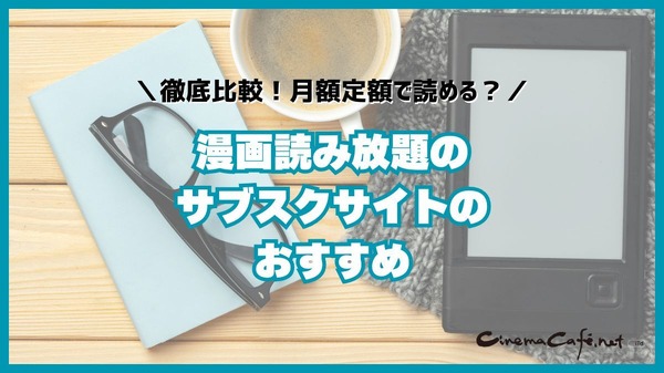 漫画読み放題のサブスクサイトのおすすめ12選を比較｜月額定額で読めるか調査