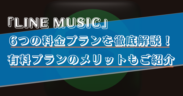 LINE MUSICの料金プランを徹底解説！他の音楽アプリとの比較や支払い方法もご紹介！