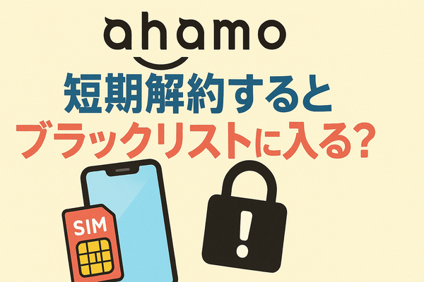 ahamoは短期解約するとブラックリスト？すぐ解約するとどうなる？