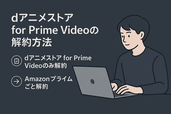 dアニメストアの解約方法は？アマゾンプライムからの解約手順も解説！