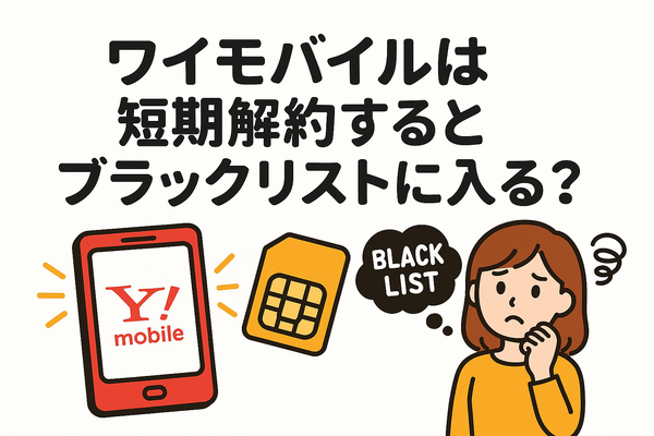ワイモバイルはすぐに短期解約するとブラックリスト？90日・180日ルールとは？