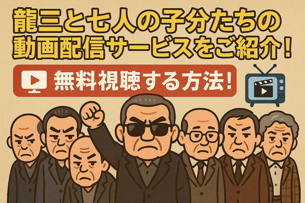 龍三と七人の子分たちの動画配信サービスをご紹介！無料視聴する方法と口コミを徹底解説