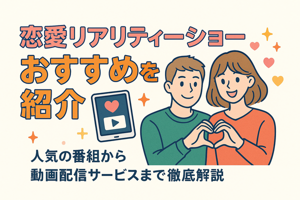 恋愛リアリティーショーおすすめ11選！人気の番組から動画配信サービスまで徹底解説