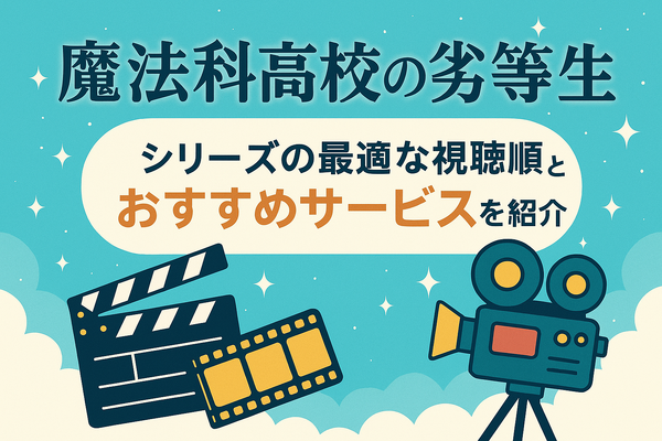 『魔法科高校の劣等生』の順番は？シリーズの最適な視聴順とおすすめサービスを紹介