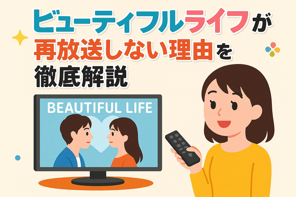 『ビューティフルライフ』が再放送しない理由は？配信状況や無料視聴方法まで徹底解説！