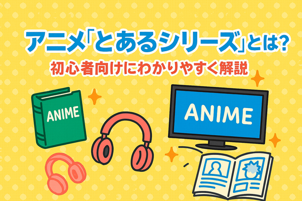 『とあるシリーズ』を見る順番はこれで完璧！初心者は迷わず放送順がおすすめ