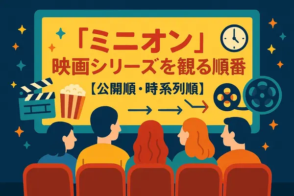 ミニオン映画一覧｜全作品の公開順・時系列・視聴方法を徹底解説！