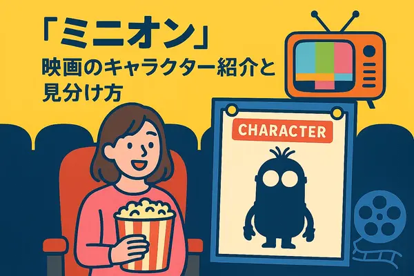 ミニオン映画一覧｜全作品の公開順・時系列・視聴方法を徹底解説！