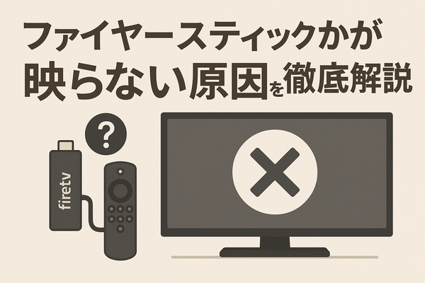 Fire TV Stickが映らない原因と対処法｜手順・ポイントと共に徹底解説