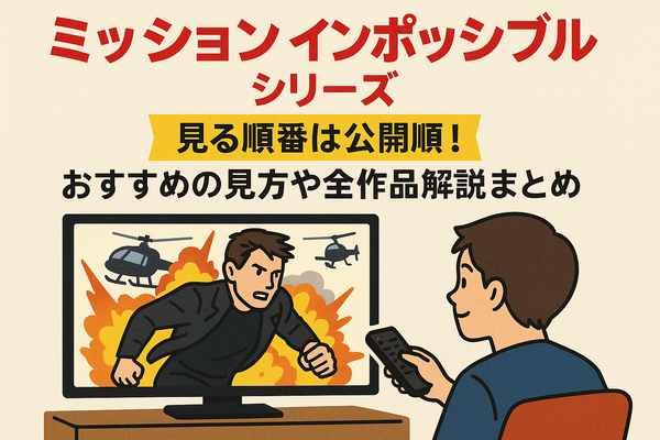 「ミッションインポッシブル」シリーズ見る順番は公開順！おすすめの見方や全作品解説まとめ