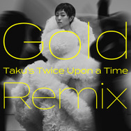「Gold　～また逢う日まで～（Taku’s Twice Upon a Time Remix）」