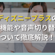 ディズニープラスの字幕機能や音声切り替えについて徹底解説！