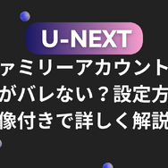U-NEXTのファミリーアカウントは履歴がバレない？設定方法を画像付きで詳しく解説！