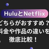 HuluとNetflixはどちらがおすすめ？料金や作品の違いを徹底比較！