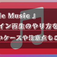 Apple Musicオフライン再生のやり方は？できないケースや注意点もご紹介！