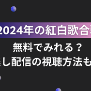 紅白歌合戦を無料で見逃し配信を見る方法(2024年～2025年第75回)を徹底調査！