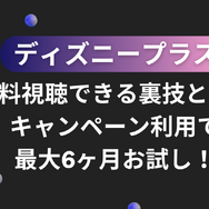 ディズニープラスを無料視聴できる裏技とは？キャンペーン利用で最大6ヶ月お試し！