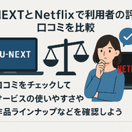 U-NEXTとNetflixどっちがいい？月額料金や配信作品の違いを徹底比較！