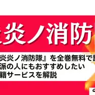 漫画『炎炎ノ消防隊』を全巻無料で読める？アニメ派の人にもおすすめしたい電子書籍サービスを解説