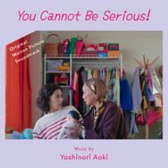『You Cannot Be Serious!／ユー・キャノット・ビー・シリアス！』　音楽／青木慶則