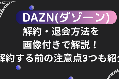 DAZN(ダゾーン)の解約・退会方法を画像付きで解説！解約する前の注意点3つも紹介 画像