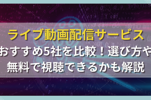 ライブ動画配信サービスおすすめ5社を比較！選び方や無料で視聴できるかも解説 画像