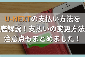 U-NEXTの支払い方法を徹底解説！支払いの変更方法や注意点もまとめました！ 画像