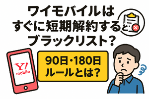 ワイモバイルはすぐに短期解約するとブラックリスト？90日・180日ルールとは？ 画像