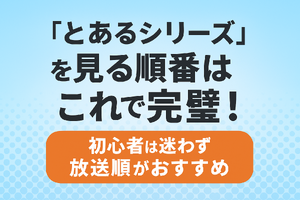 『とあるシリーズ』を見る順番はこれで完璧！初心者は迷わず放送順がおすすめ 画像