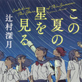 辻村深月の青春小説「この夏の星を見る」映画化　25年公開・画像